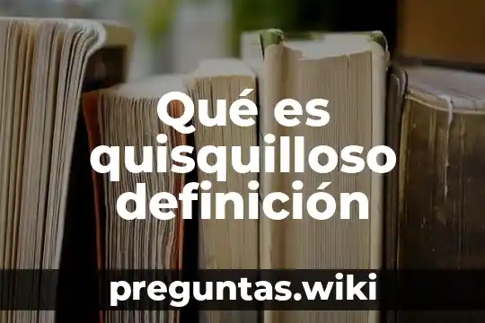 Qué es quisquilloso definición