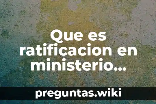 Que es ratificacion en ministerio publico