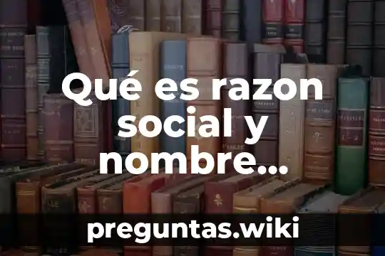 Qué es razon social y nombre comercial ejemplos
