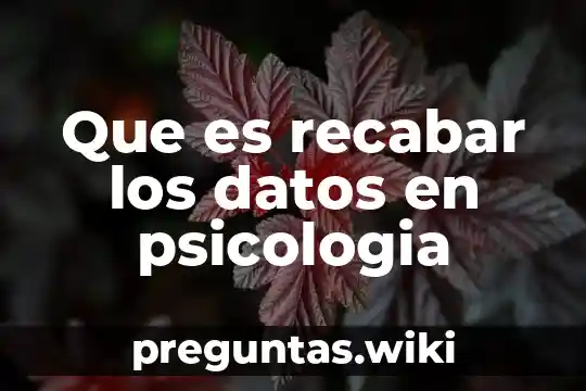 Que es recabar los datos en psicologia