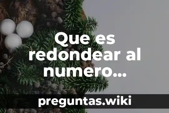 Que es redondear al numero natural mas cercano