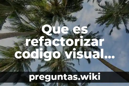 Que es refactorizar codigo visual basic