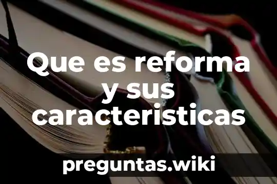 Que es reforma y sus caracteristicas