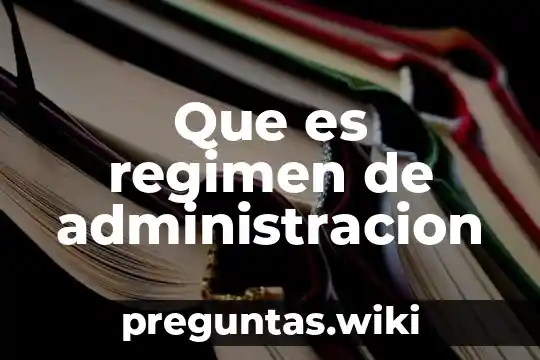 Que es regimen de administracion