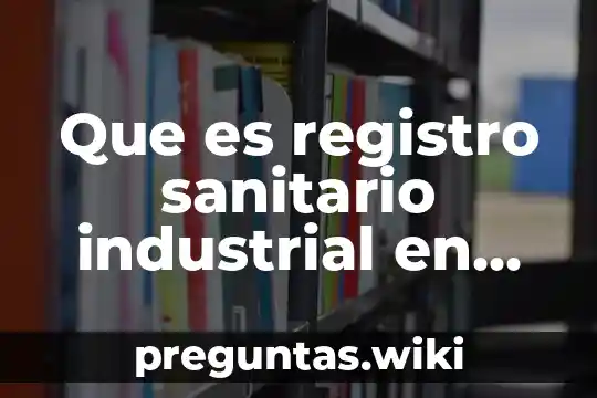 Que es registro sanitario industrial en mexico