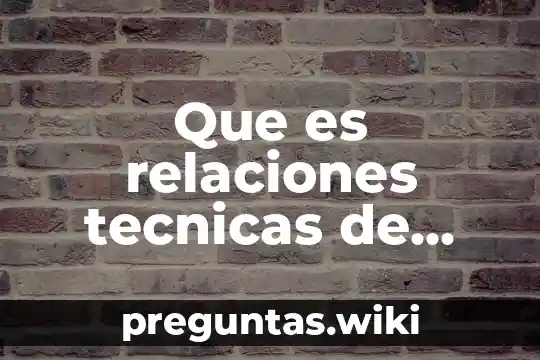 Que es relaciones tecnicas de produccion