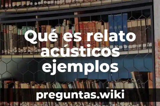 Qué es relato acústicos ejemplos