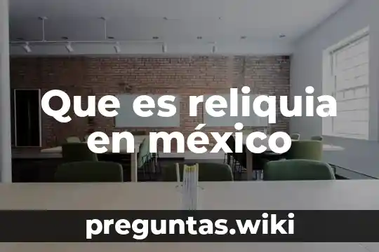Que es reliquia en méxico