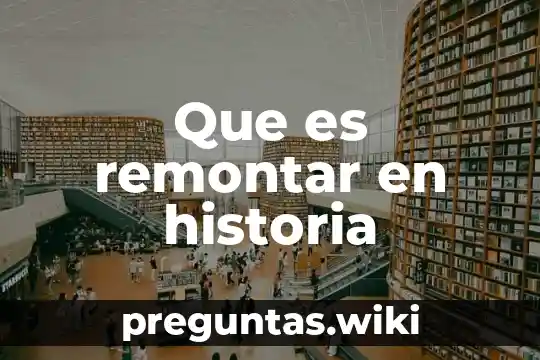 Que es remontar en historia
