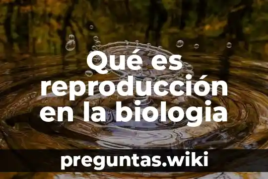 Qué es reproducción en la biologia