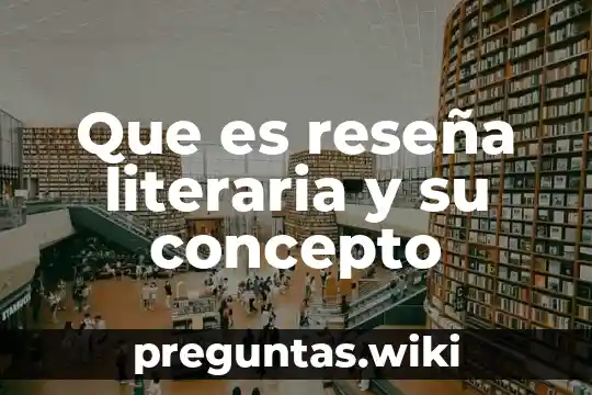 Que es reseña literaria y su concepto