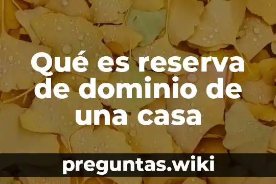 Qué es reserva de dominio de una casa
