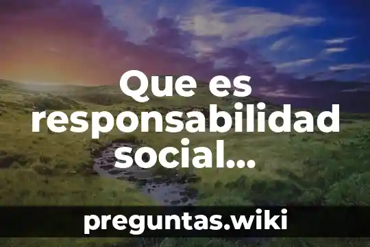 Que es responsabilidad social empresarial caracteristicas