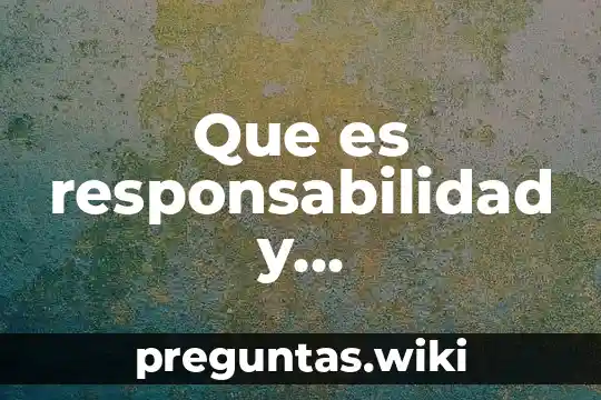 Que es responsabilidad y coresponsabilidad yahoo respuestas