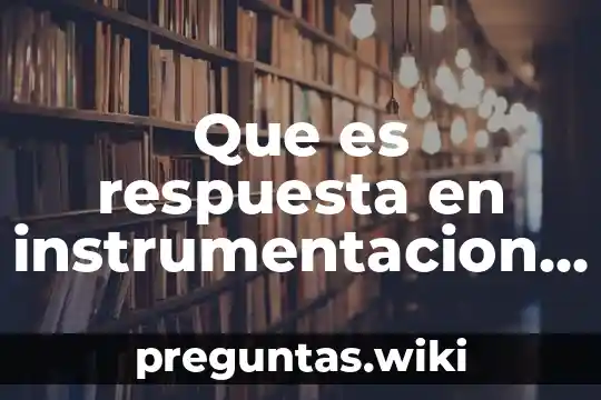 Que es respuesta en instrumentacion y control