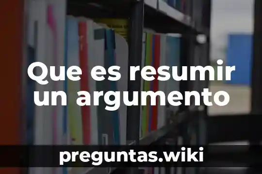 Que es resumir un argumento