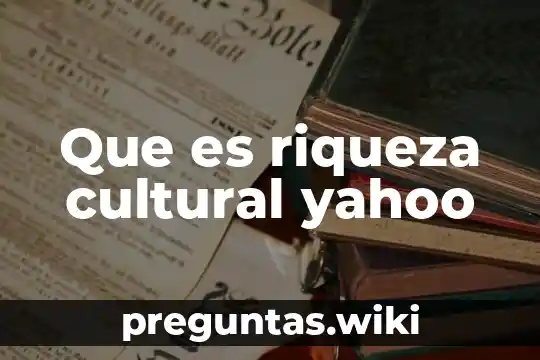 Que es riqueza cultural yahoo