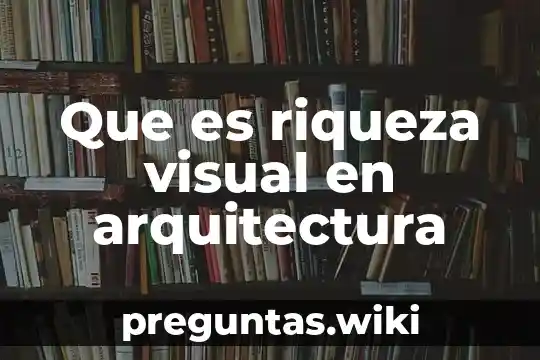 Que es riqueza visual en arquitectura