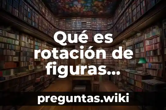 Qué es rotación de figuras geométricas en el plano cartesiano