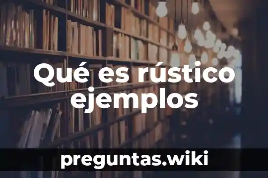 Qué es rústico ejemplos