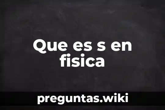 Que es s en fisica