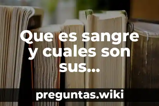 Que es sangre y cuales son sus hemoderivados