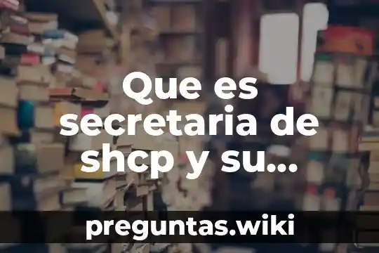 Que es secretaria de shcp y su funciones