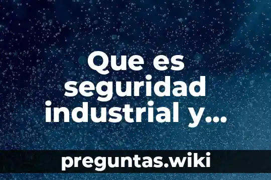 Que es seguridad industrial y cuáles son sus componentes