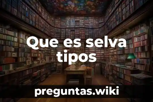 Que es selva tipos