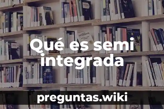 Qué es semi integrada