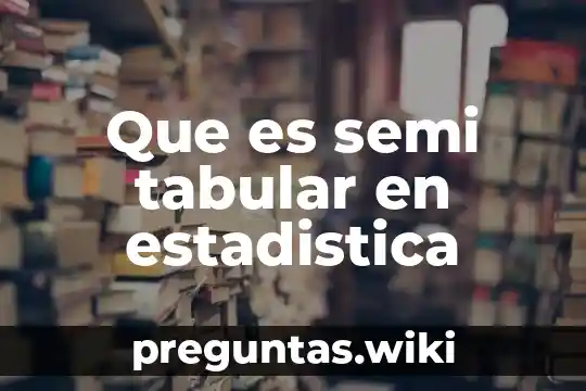 Que es semi tabular en estadistica