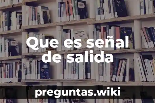 Que es señal de salida