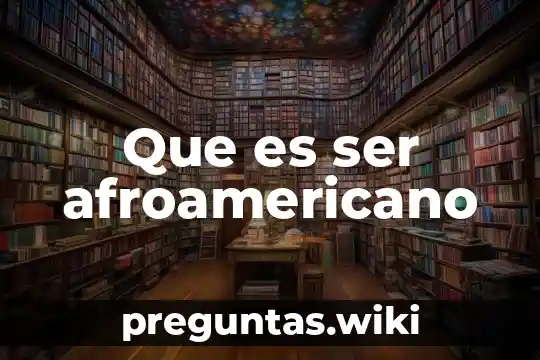 Que es ser afroamericano