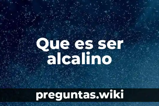 Que es ser alcalino