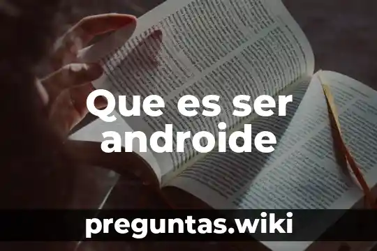 Que es ser androide