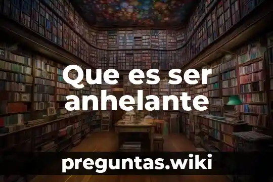 Que es ser anhelante