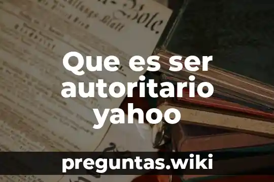 Que es ser autoritario yahoo