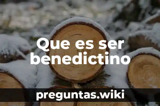 Que es ser benedictino