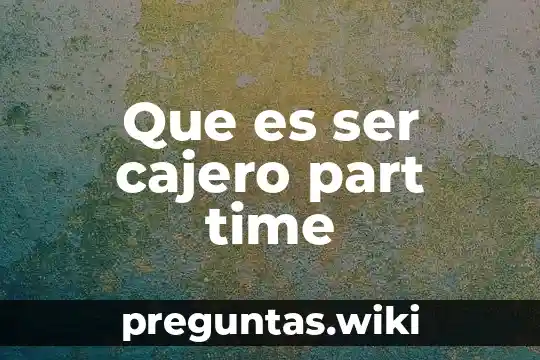 Que es ser cajero part time
