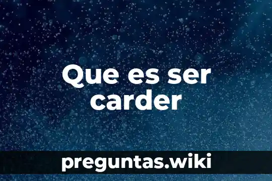 Que es ser carder