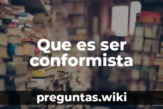 Que es ser conformista