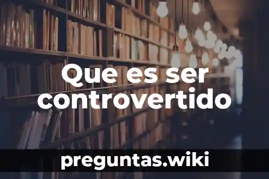 Que es ser controvertido