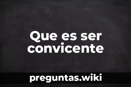 Que es ser convicente