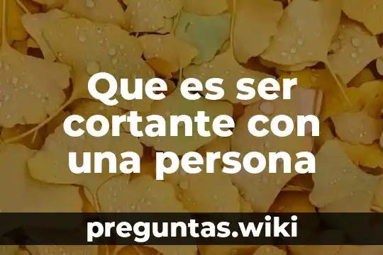 Que es ser cortante con una persona