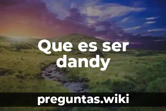 Que es ser dandy