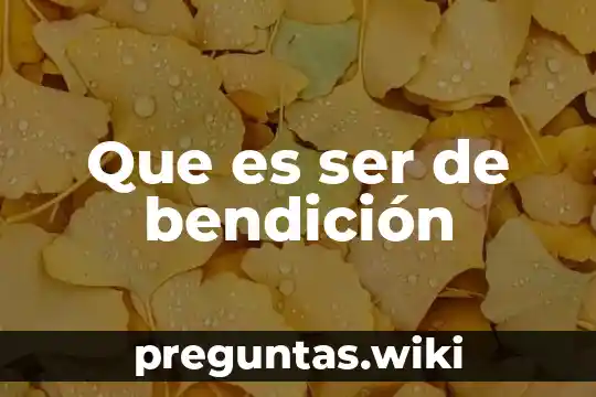 Que es ser de bendición