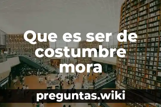 Que es ser de costumbre mora