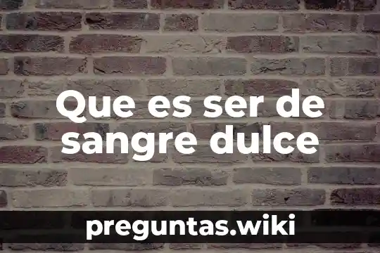 Que es ser de sangre dulce