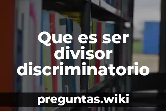 Que es ser divisor discriminatorio