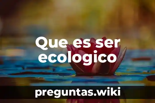 Que es ser ecologico